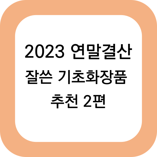 2023 연말결산 잘쓴 기초 화장품 추천 2편