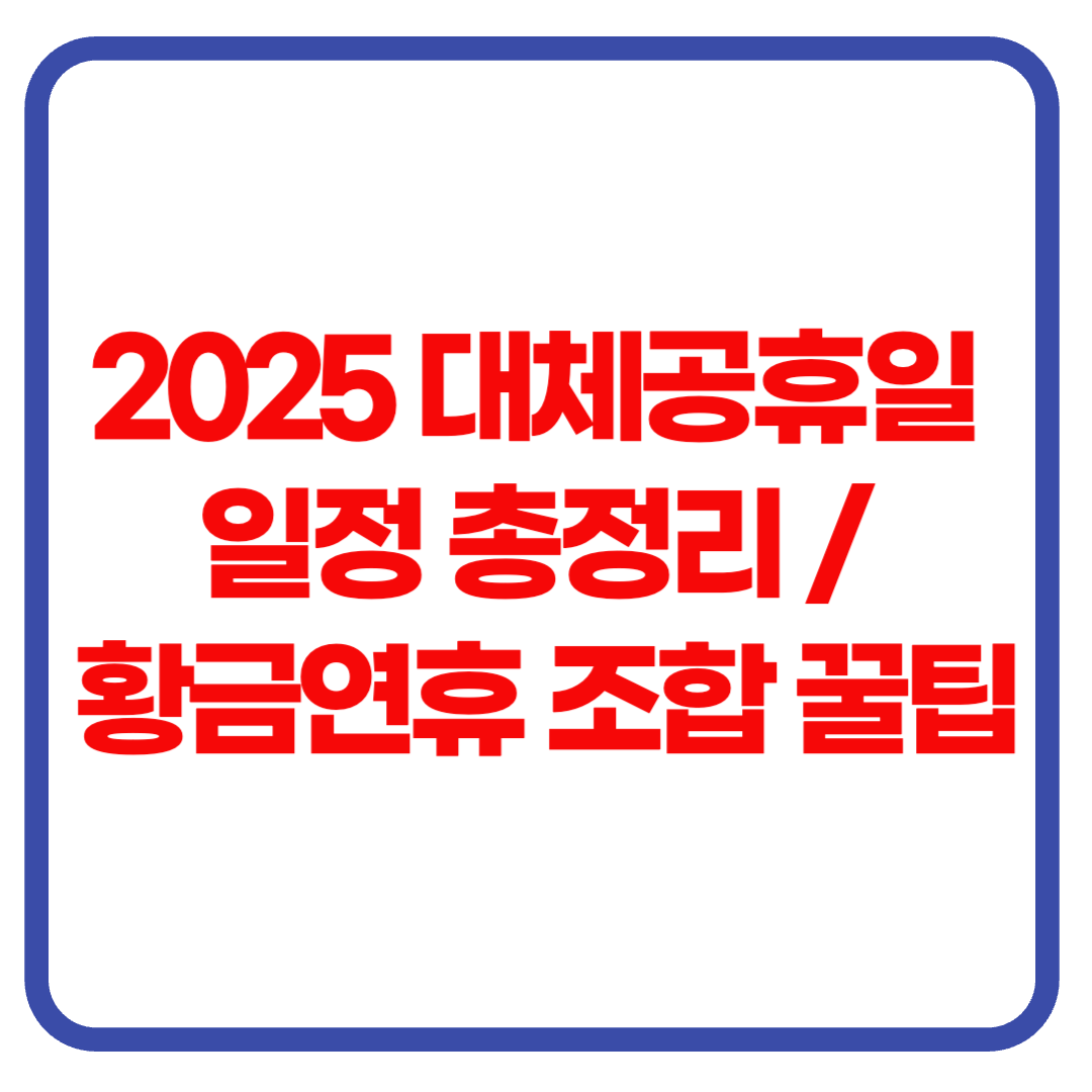 2025년 대체공휴일 일정 총정리 / 황금연휴 조합 꿀팁 공개