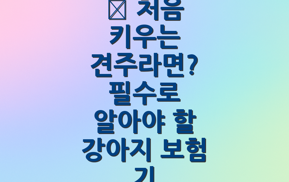🐶 처음 키우는 견주라면? 필수로 알아야 할 강아지 보험