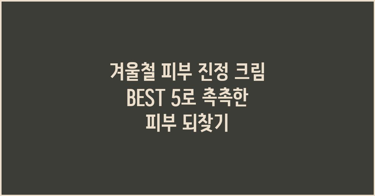 겨울철 피부 진정 크림 BEST 5