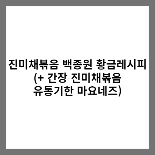 진미채볶음 백종원 황금레시피 (+ 간장 진미채볶음 유통기한 마요네즈)