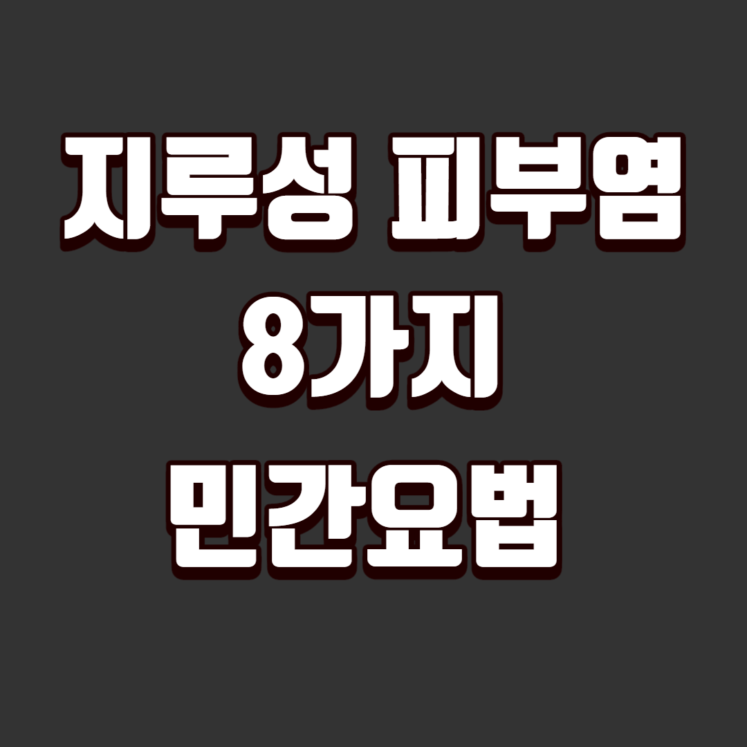 지루성 피부염 8가지 민간요법