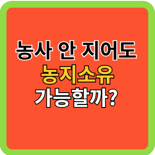 농사 안 지어도 농지소유 가능하나?