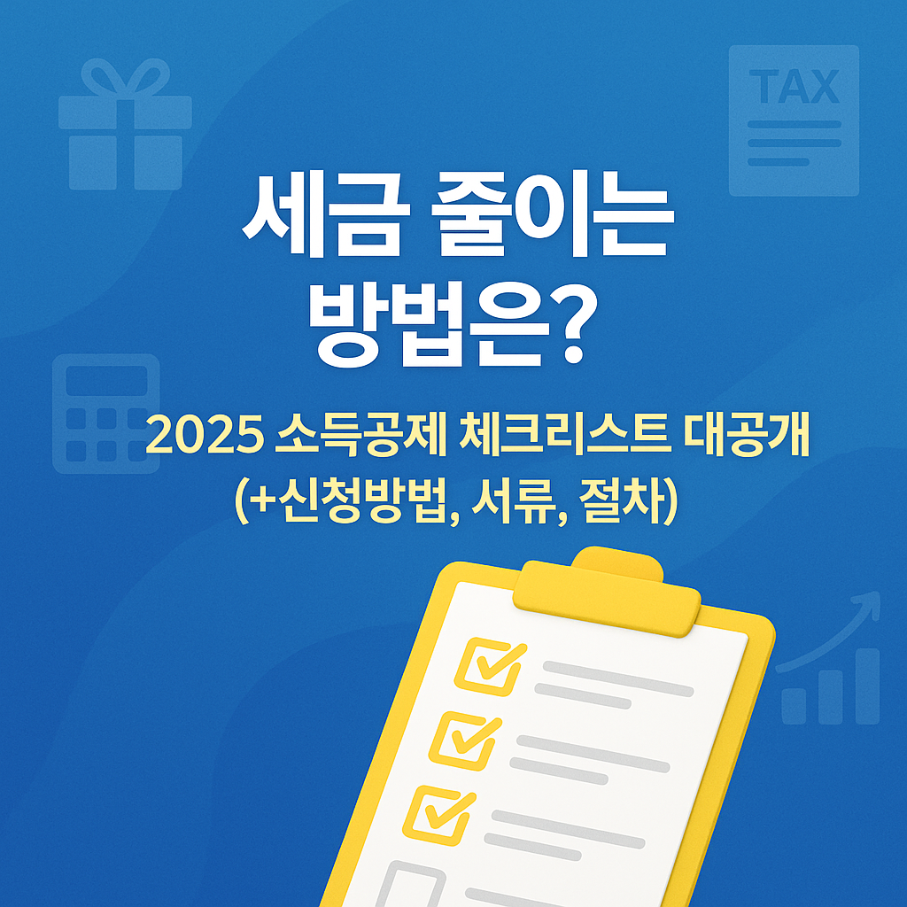 세금 줄이는 방법은? 2025 소득공제 체크리스트 대공개(+신청방법,서류,절차)