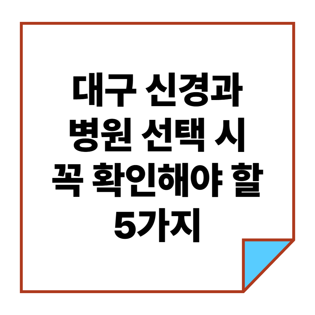 대구 신경과 병원 선택 시 꼭 확인해야 할 5가지
