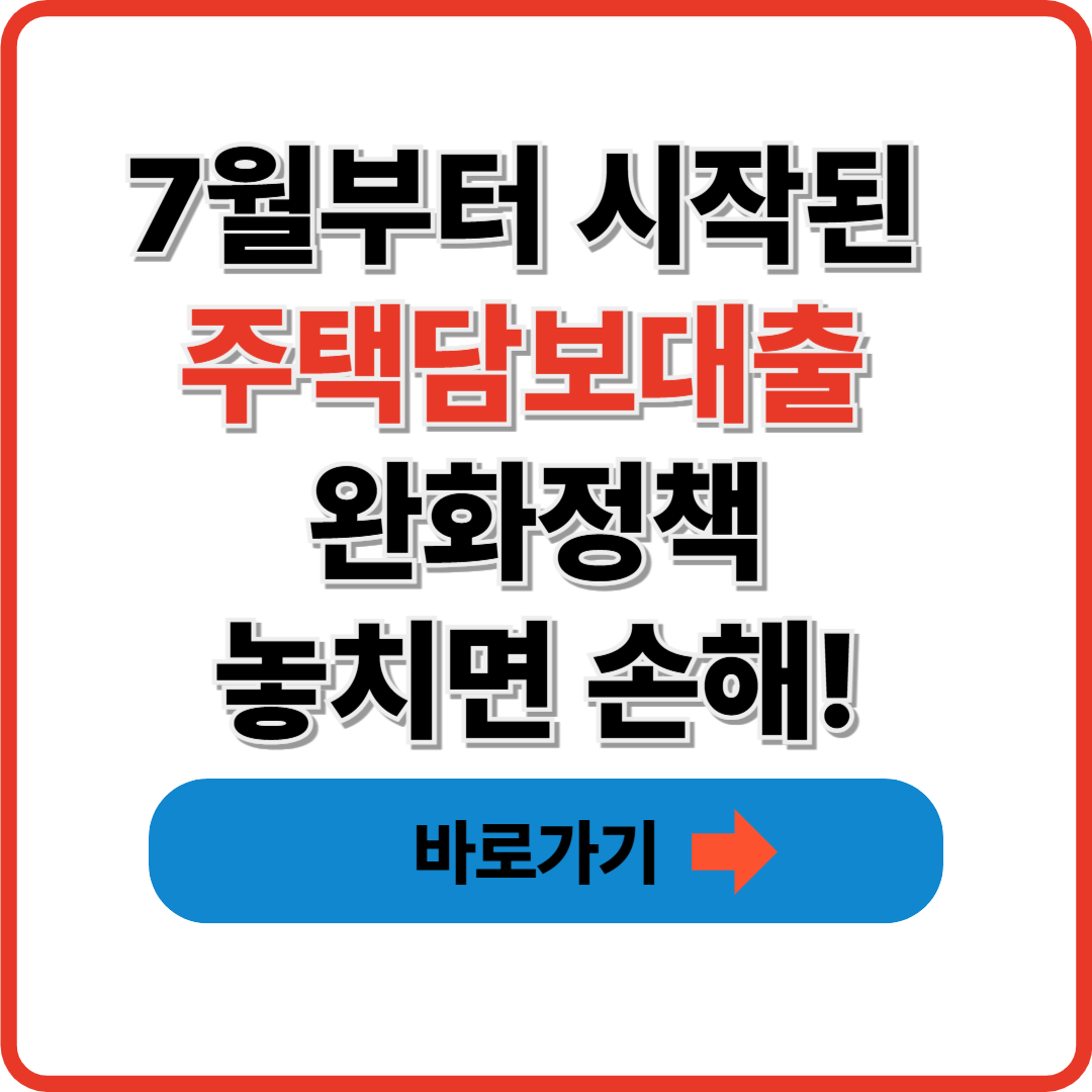 7월부터 시작된 주택담보대출 완화정책, 놓치면 손해!