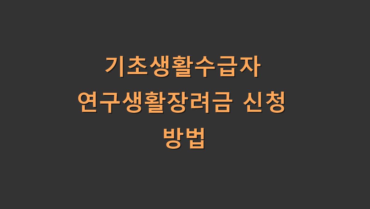 기초생활수급자 연구생활장려금 신청 방법