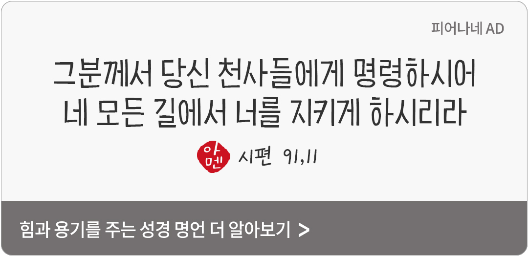 그분께서 당신 천사들에게 명령하시어 네 모든 길에서 너를 지키게 하시리라. 행여 네 발이 돌에 차일세라 그들이 손으로 너를 받쳐 주리라. (시편 91,11-12)