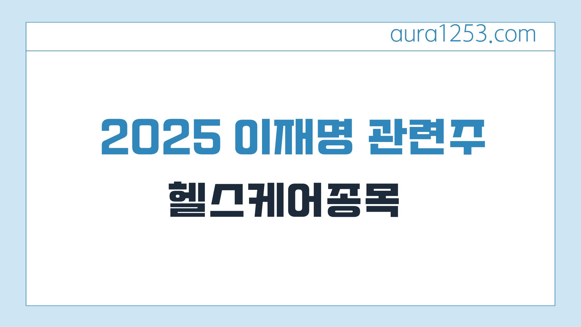 2025 이재명 관련주 (헬스케어종목)