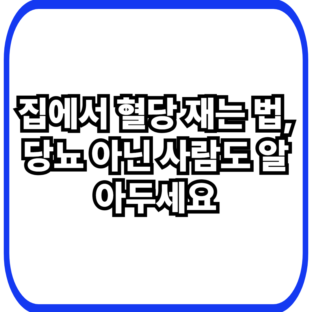 집에서 혈당 재는 법, 당뇨 아닌 사람도 알아두세요