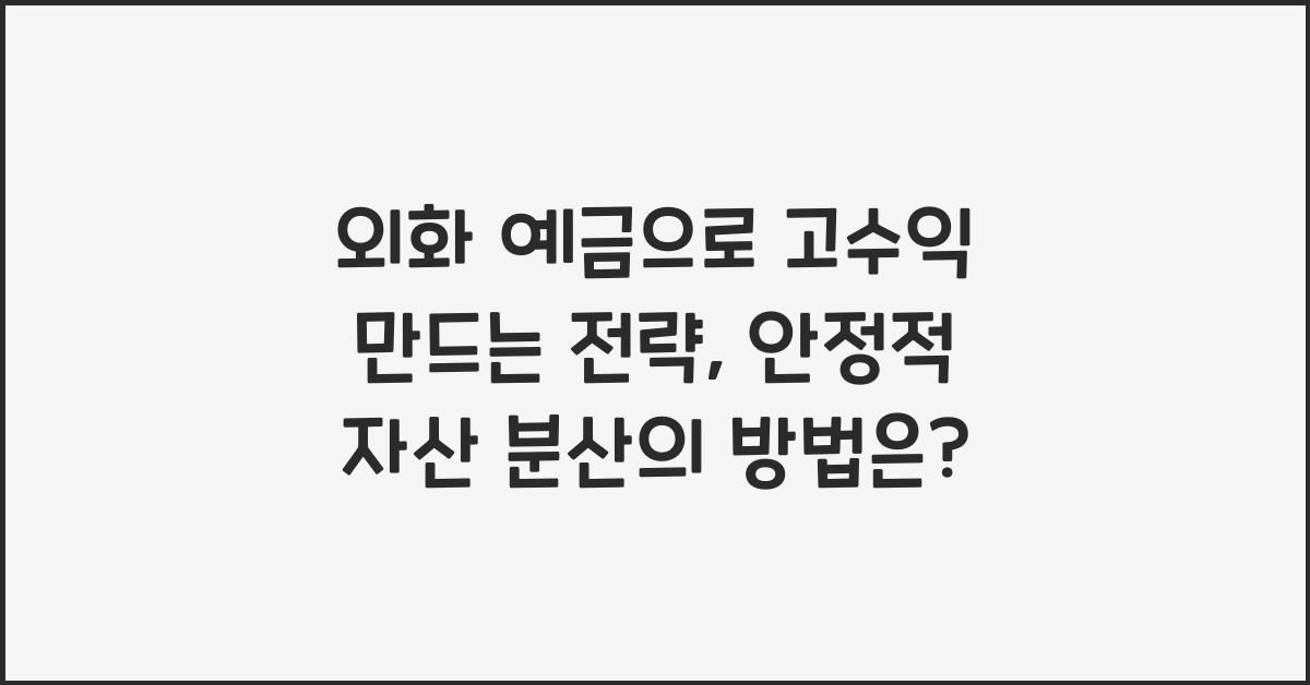 외화 예금으로 고수익 만드는 전략, 안전하게 자산 분산하는 법