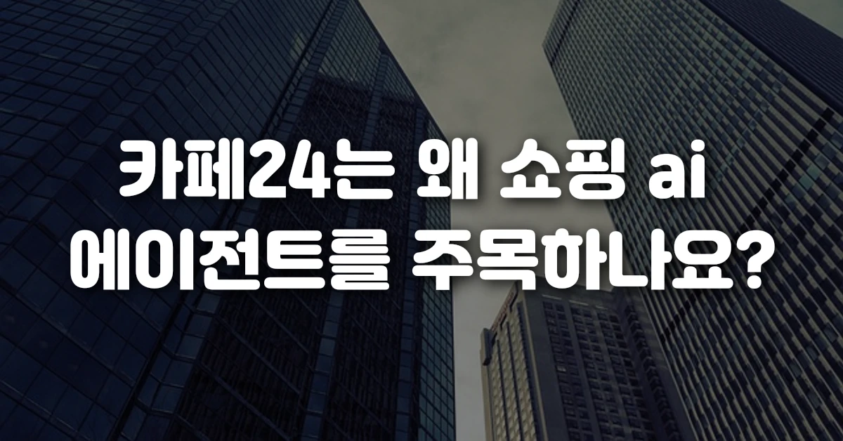 카페24는 왜 쇼핑 ai 에이전트를 주목하나요