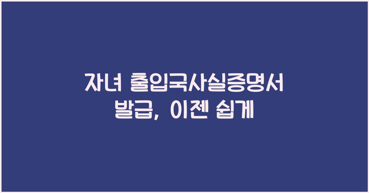 자녀 출입국사실증명서 발급