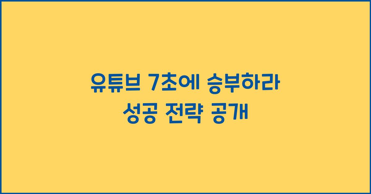 유튜브 7초에 승부하라