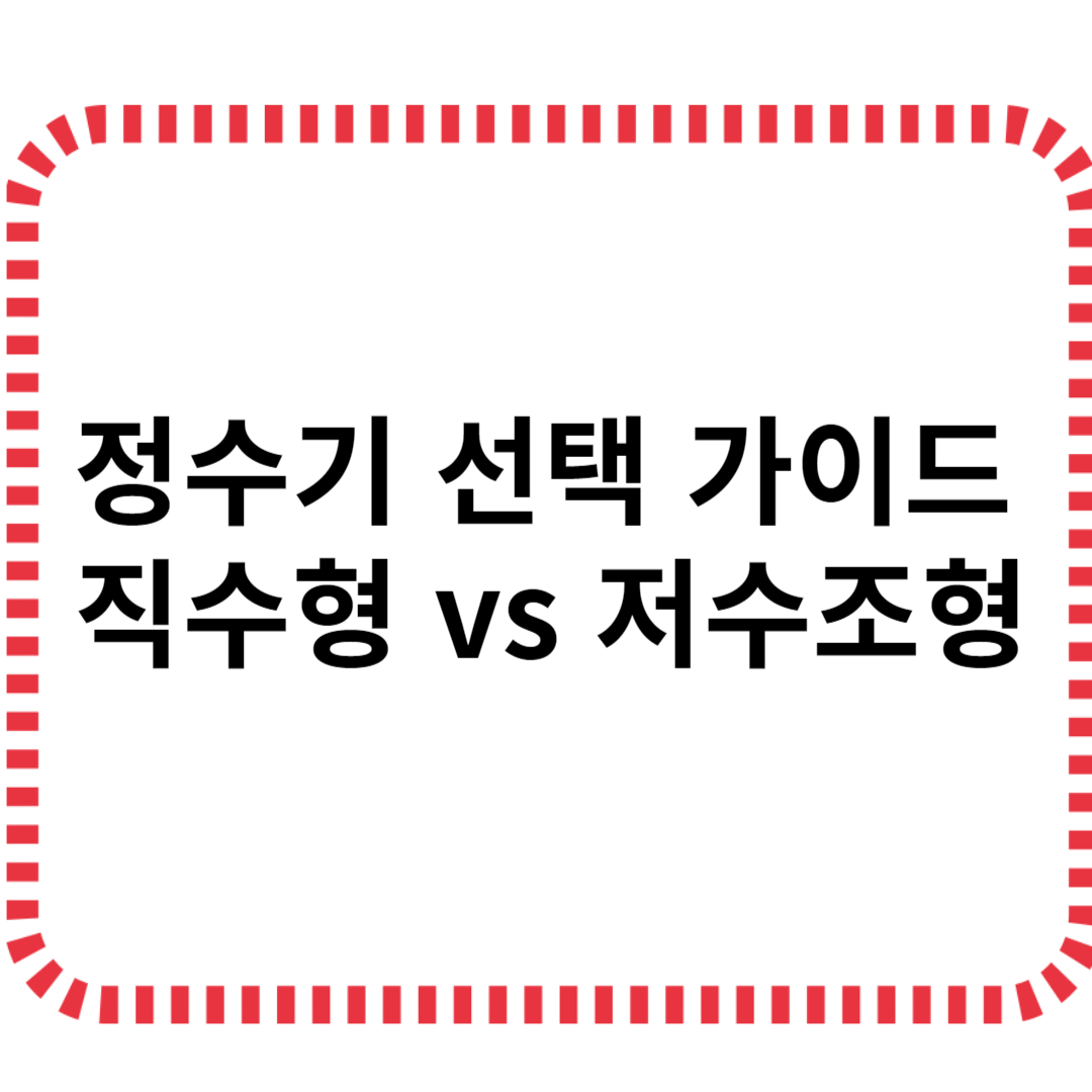 정수기 선택 가이드: 직수형 vs 저수조형