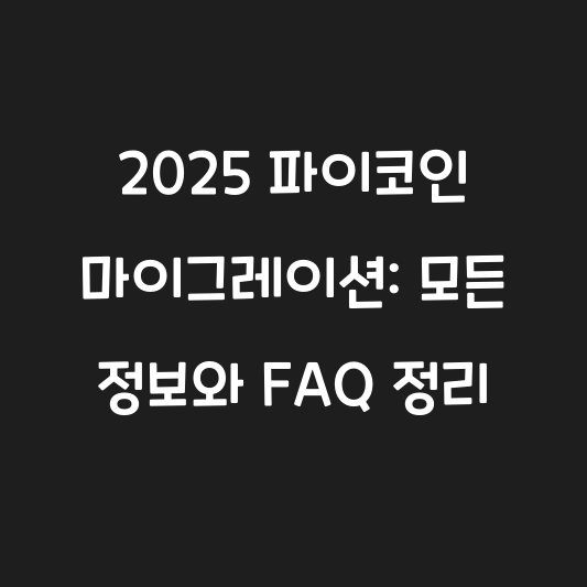 2025 파이코인 마이그레이션: 모든 정보와 FAQ 정리 대표 이미지