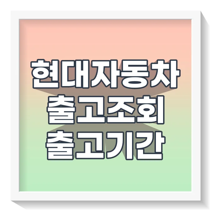 현대차출고조회출고기간
