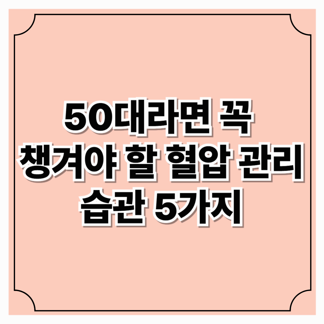 50대라면 꼭 챙겨야 할 혈압 관리 습관 5가지