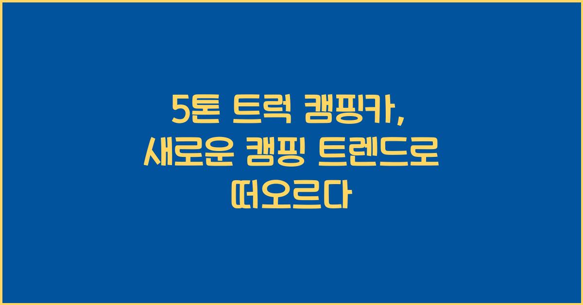 5톤 트럭 캠핑카