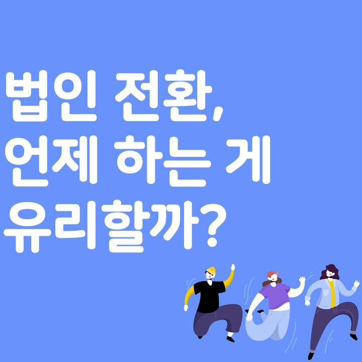 법인 전환, 언제 하는 게 유리할까