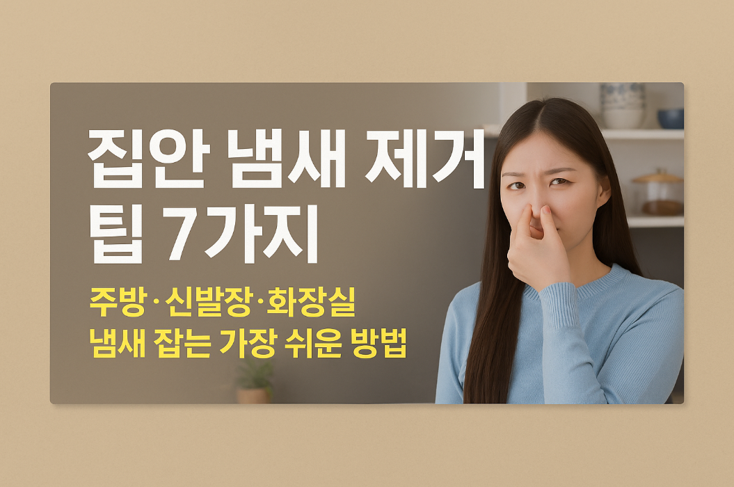 집안 냄새 제거 팁 7가지, 주방·신발장·화장실 냄새 잡는 가장 쉬운 방법