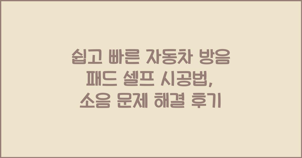 쉽고 빠른 자동차 방음 패드 셀프 시공법