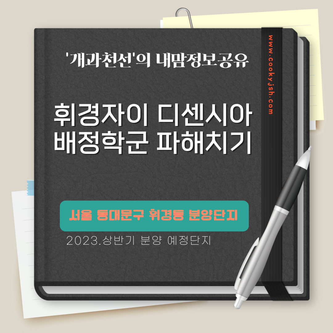 개과천선의 내맘정보공유-서울시 동대문구 휘경동의 휘경자이 디센시아 분양단지의 배정학군 알아보기