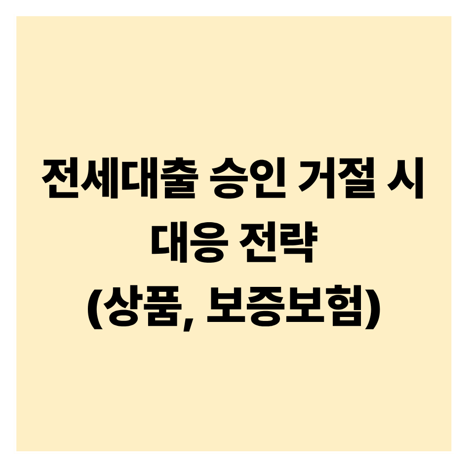 전세대출 승인 거절 시 대안 전략 총정리