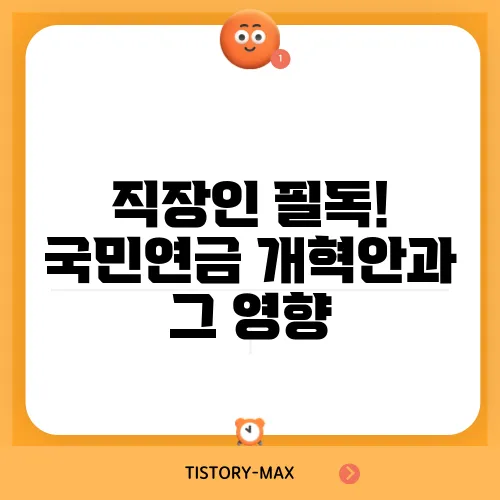 직장인 필독! 국민연금 개혁안과 그 영향