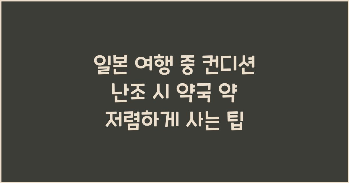 일본 여행 중 컨디션 난조 시 약국 약 저렴하게 구매하는 법