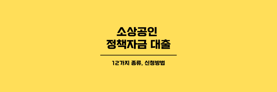 소상공인 정책자금 대출 종류, 신청 방법의 제목이미지로 노란 배경에 검은 글씨로 표현되었습니다.