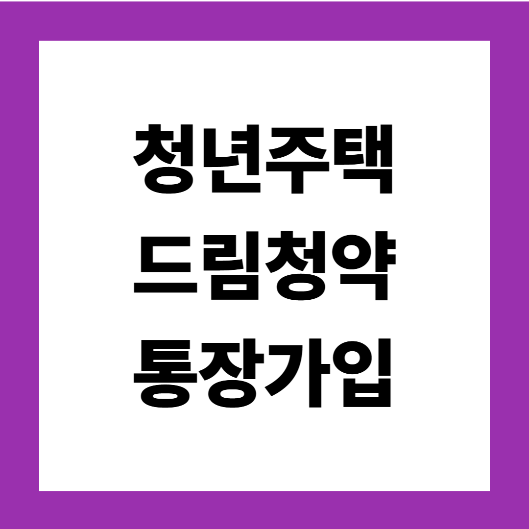 청년주택드림 청약통장 가입조건 · 전환방법 · 혜택 총정리 (2025)