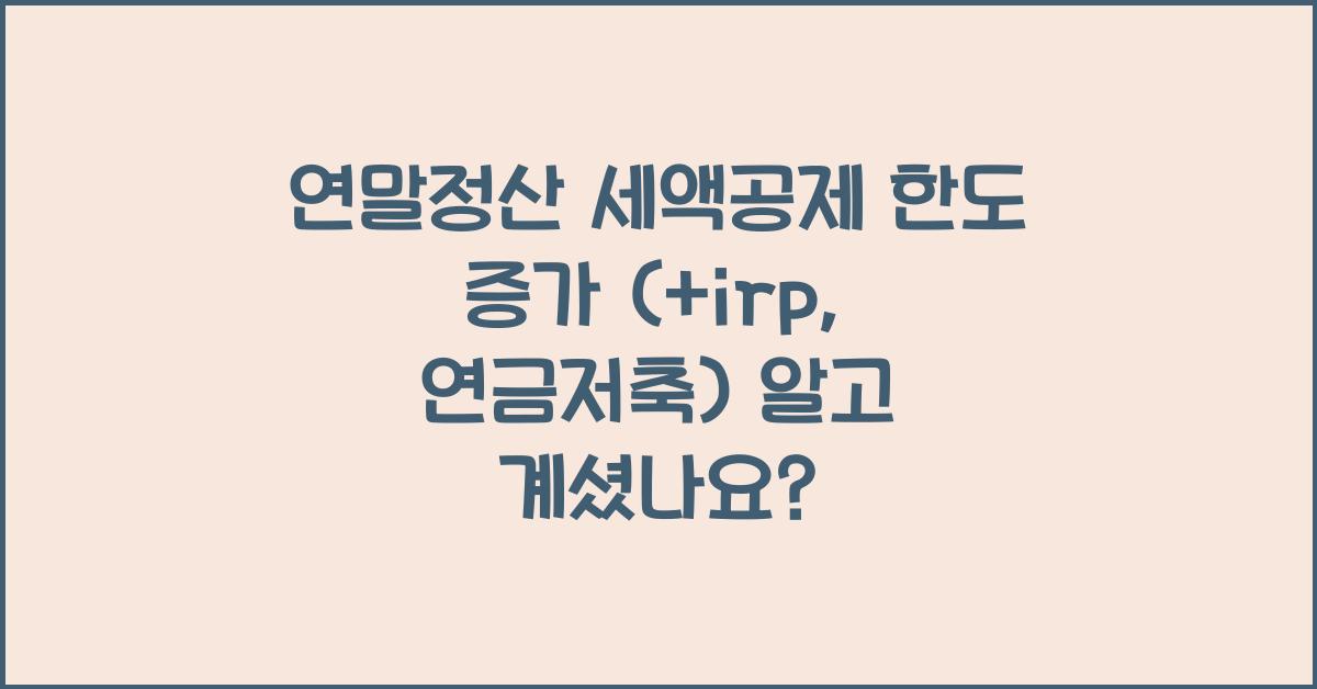 연말정산 세액공제 한도 증가 (+irp, 연금저축)