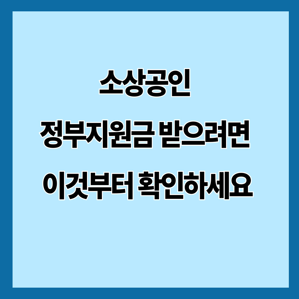 소상공인 정부지원금 받으려면 이것부터 확인하세요 (정부지원금 신청 전에 모르면 손해 보는 내용)