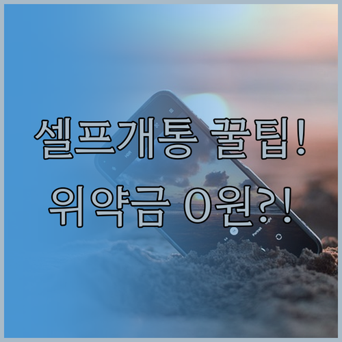 알뜰폰 셀프 개통 방법과 위약금 부담..