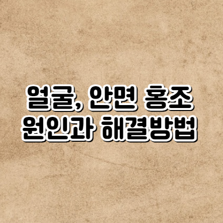 얼굴 안면 홍조 원인 및 없애는 방법