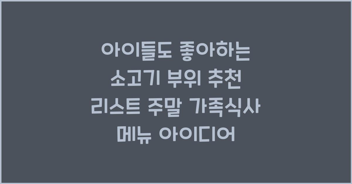 아이들도 좋아하는 소고기 부위 추천 리스트