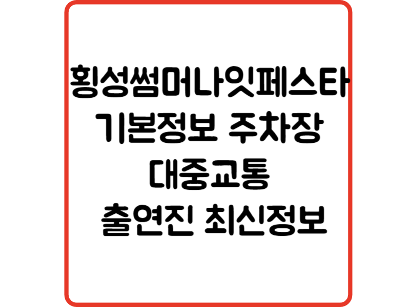횡성썸머나잇페스타 기본정보 주차장 대중교통 출연진 최신정보1