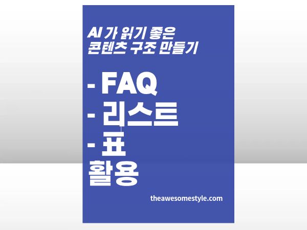 3편. FAQ·리스트·표, 이 세 가지만 잘 써도 AI 오버뷰에 나온다 - 구조화 요소 활용