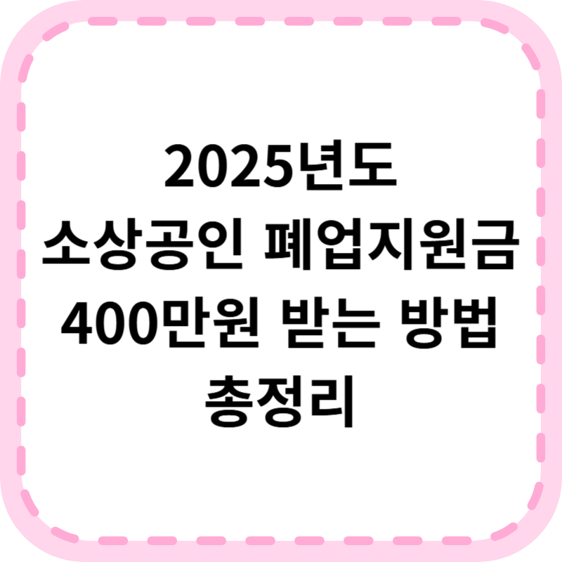 소상공인 폐업지원금 400만원 받는 법(+2025년 최신)