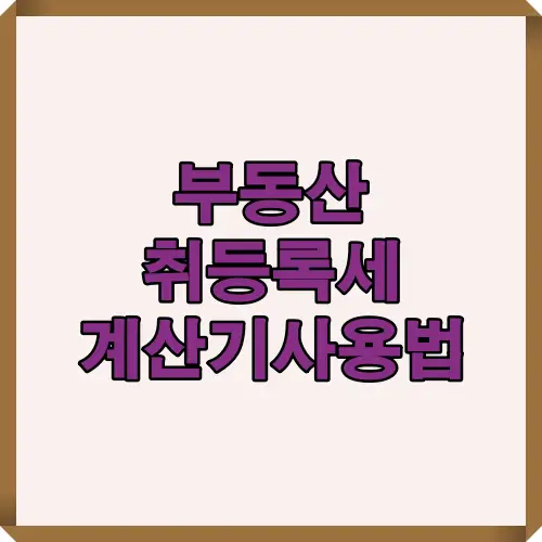 부동산 취득세와 등록세 계산기 사용 방법을 설명하는 안내 이미지로, 세율과 감면 규정, 계산기 활용법을 한눈에 정리했습니다.