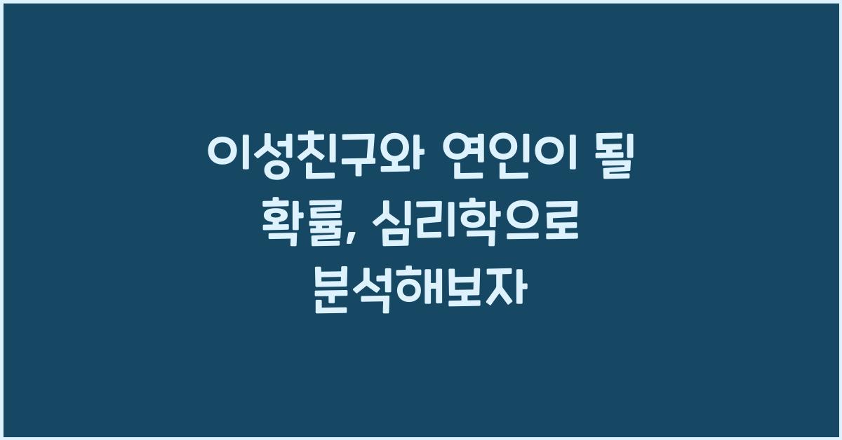 이성친구와 연인이 될 확률, 심리학으로 분석해보자