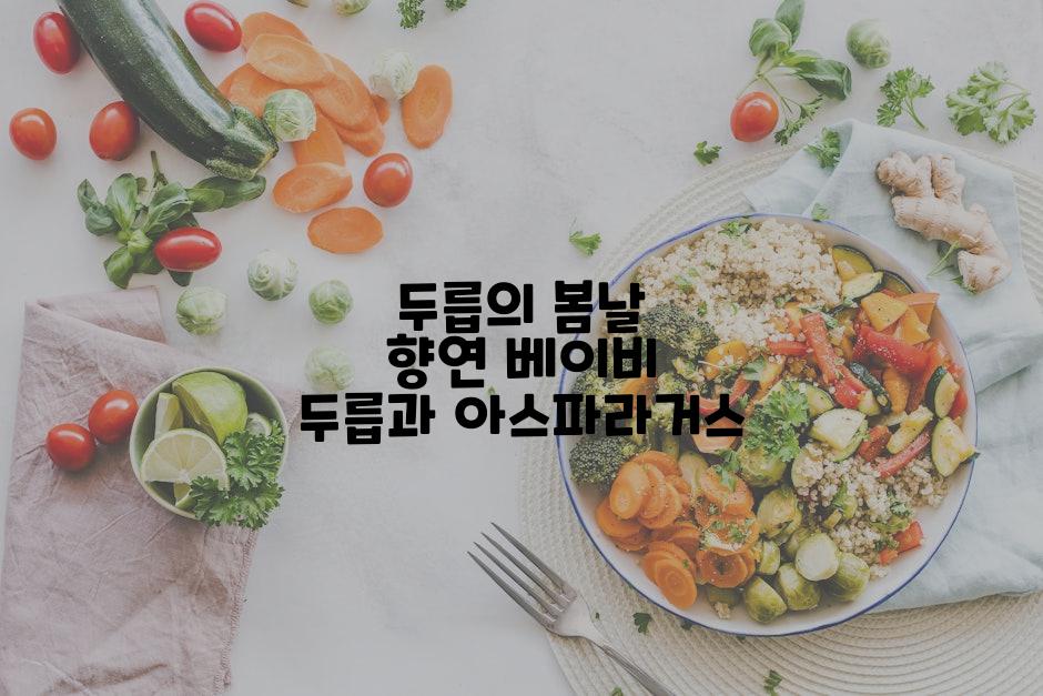 두릅의 봄날 향연 베이비 두릅과 아스파라거스