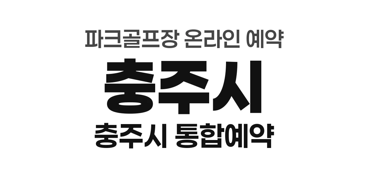 충주시 파크골프장 온라인 예약 방법 총정리 (2026년) &mdash; 충주시 통합예약