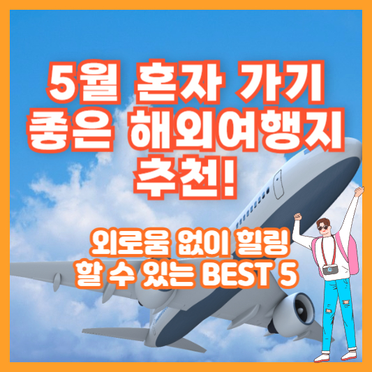 5월 혼자 가기 좋은 해외여행지 추천! 외로움 없이 힐링할 수 있는 BEST 5