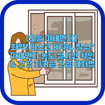 [오늘 미세먼지] 최악! 마스크 KF94 필수? 미세먼지 농도 실시간 확인 &amp; 건강 지키는 긴급 대처법