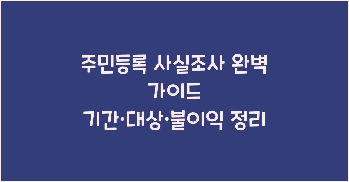 주민등록 사실조사 완벽 가이드! 기간&middot;대상&middot;불이익 정리