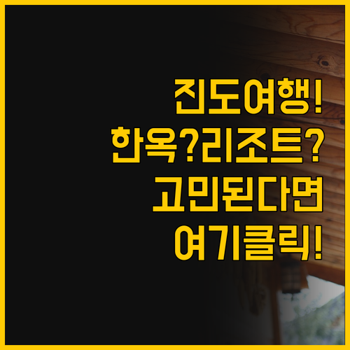 진도 여행, 전통 한옥과 바다 리조트..