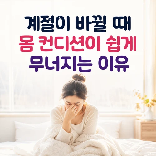 계절이 바뀔 때 몸 컨디션이 쉽게 무너지는 이유