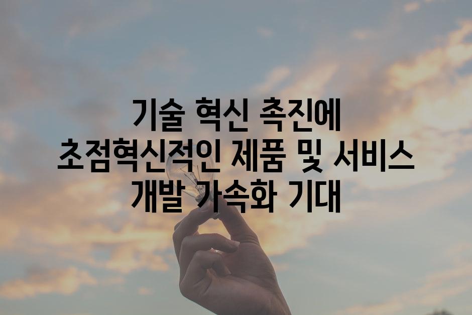기술 혁신 촉진에 초점혁신적인 제품 및 서비스 개발 가속화 기대